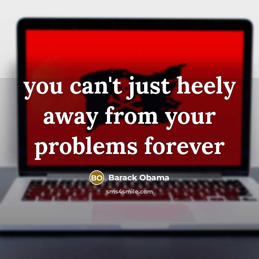 “you can't just heely away from your problems forever” quote by Barack Obama