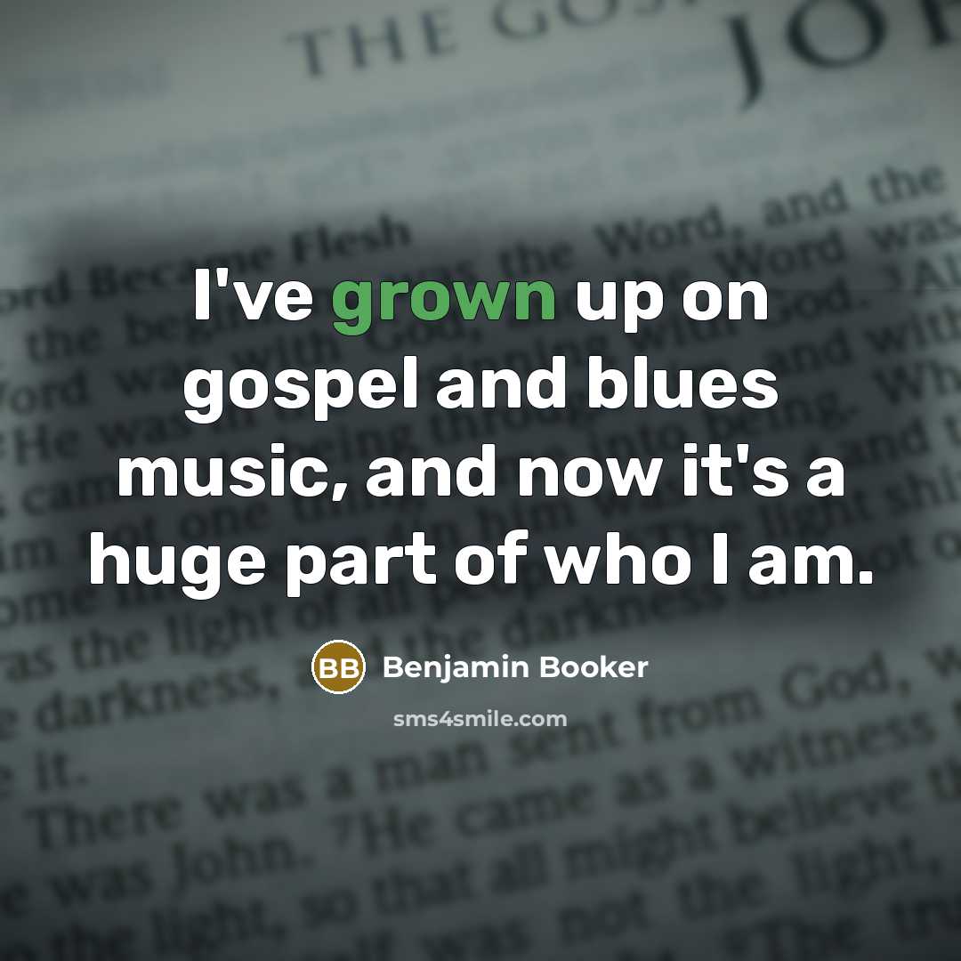“I've grown up on gospel and blues music, and now it's a huge part of who I am.” quote by Benjamin Booker