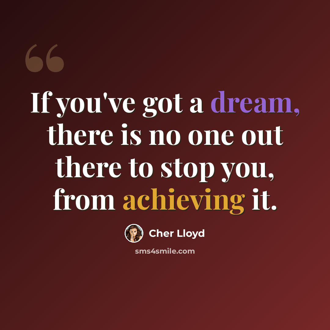 “If you've got a dream, there is no one out there to stop you, from achieving it.” quote by Cher Lloyd