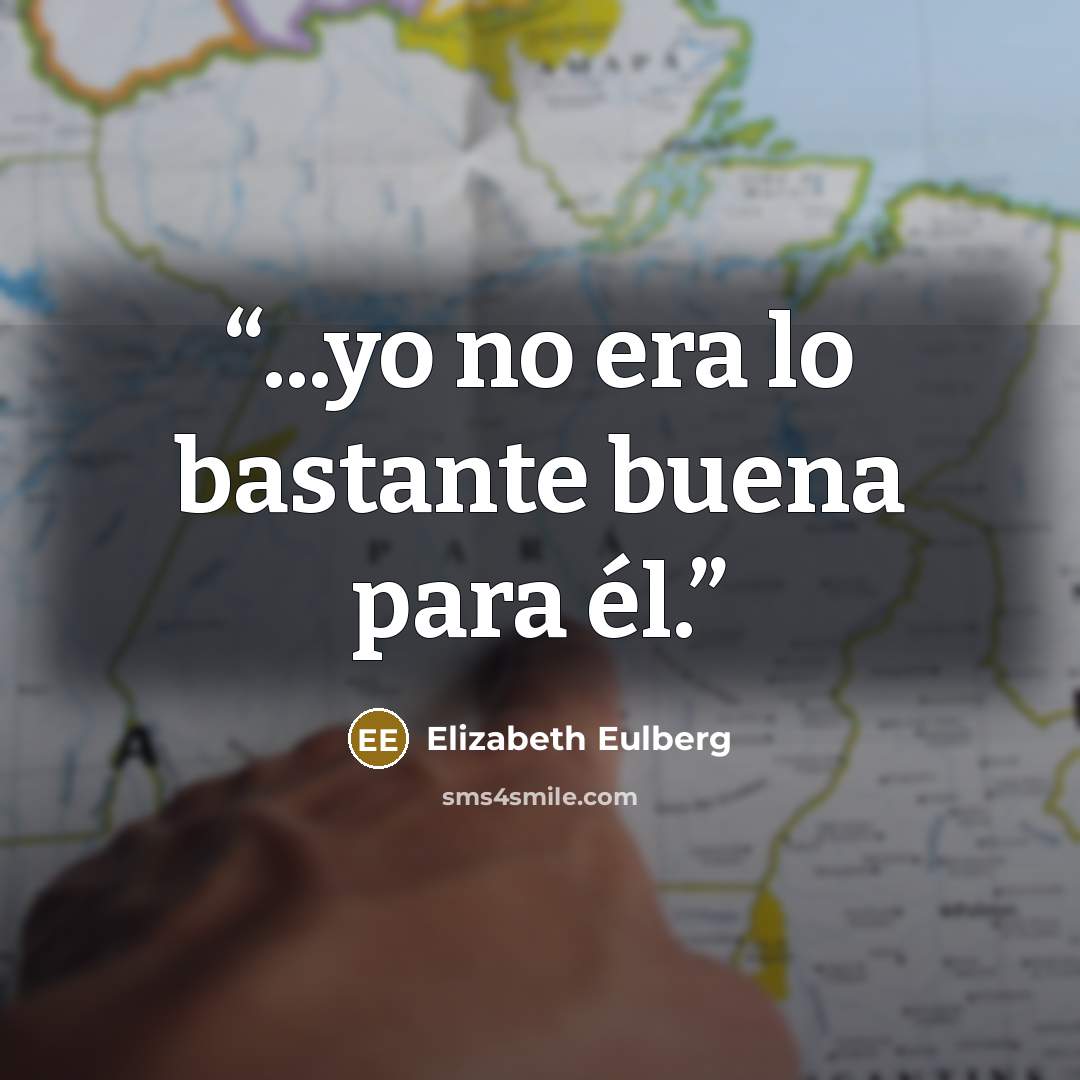 “...yo no era lo bastante buena para él.” quote by Elizabeth Eulberg