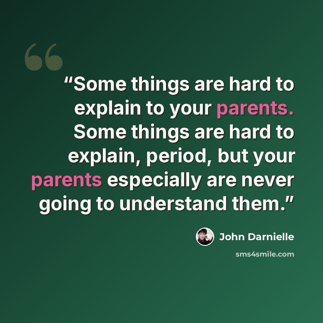 “Some things are hard to explain to your parents. Some things are hard to explain, period, but your parents especially are never going to understand them.” quote by John Darnielle