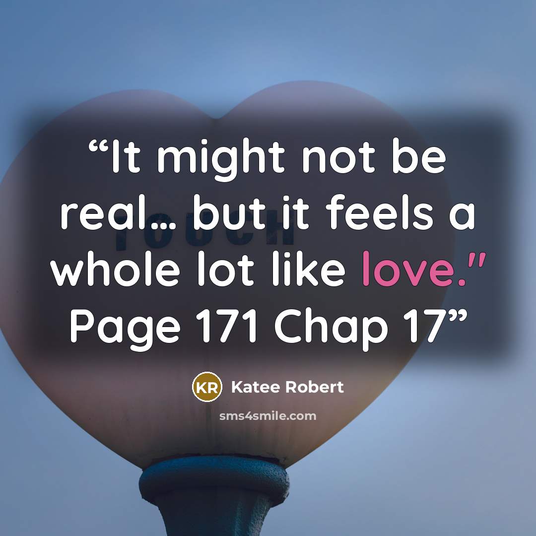 “It might not be real… but it feels a whole lot like love." Page 171 Chap 17” quote by Katee Robert