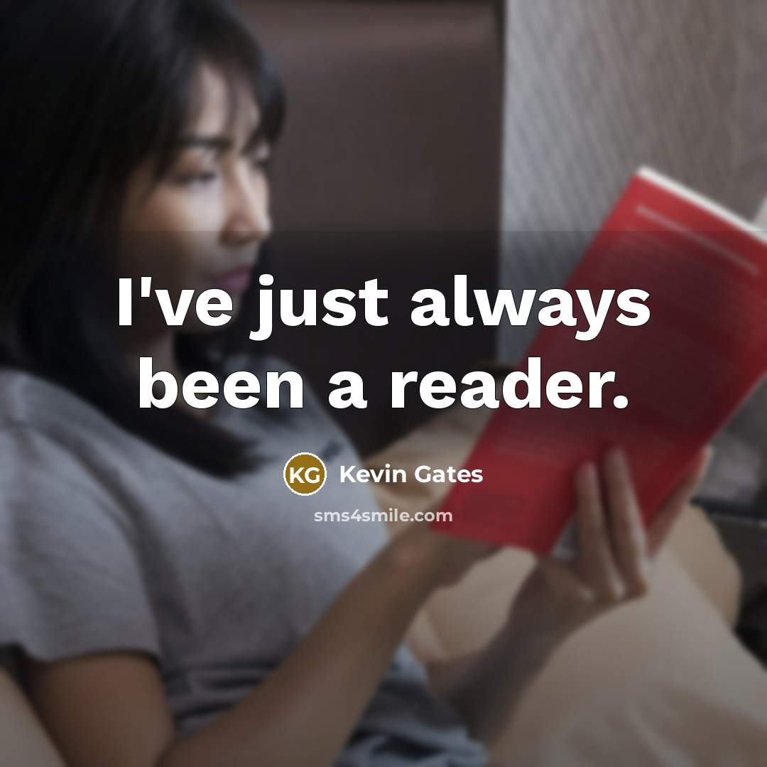 “I've just always been a reader.” quote by Kevin Gates