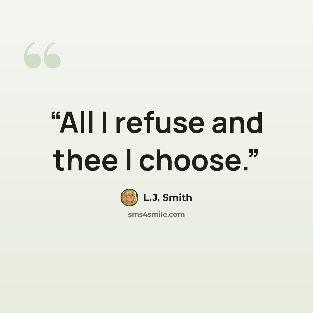 “All I refuse and thee I choose.” quote by L.J. Smith