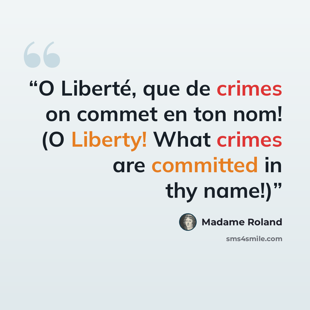 “O Liberté, que de crimes on commet en ton nom! (O Liberty! What crimes are committed in thy name!)” quote by Madame Roland
