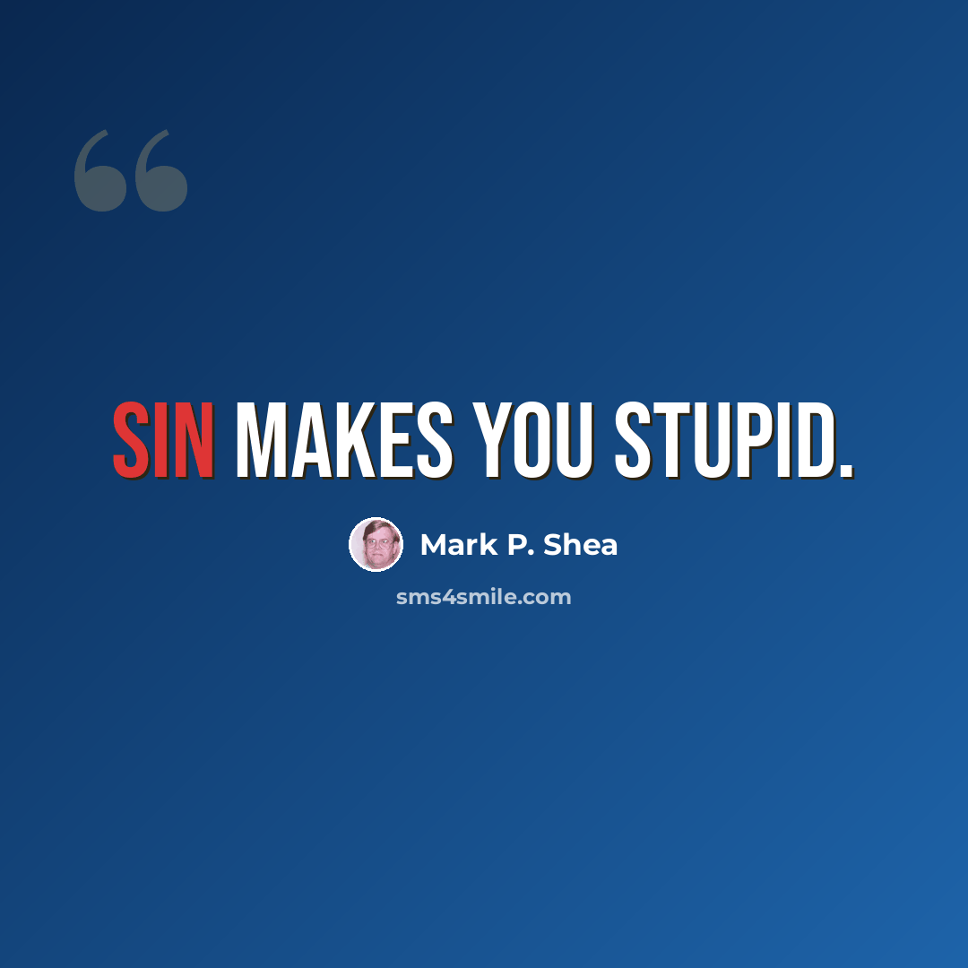 “Sin makes you stupid.” quote by Mark P. Shea
