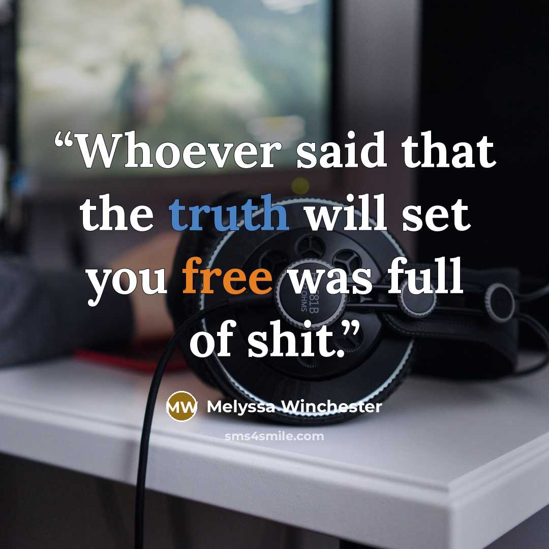 “Whoever said that the truth will set you free was full of shit.” quote by Melyssa Winchester