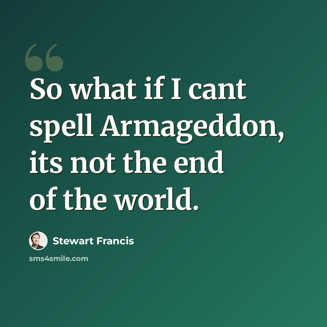 “So what if I cant spell Armageddon, its not the end of the world.” quote by Stewart Francis