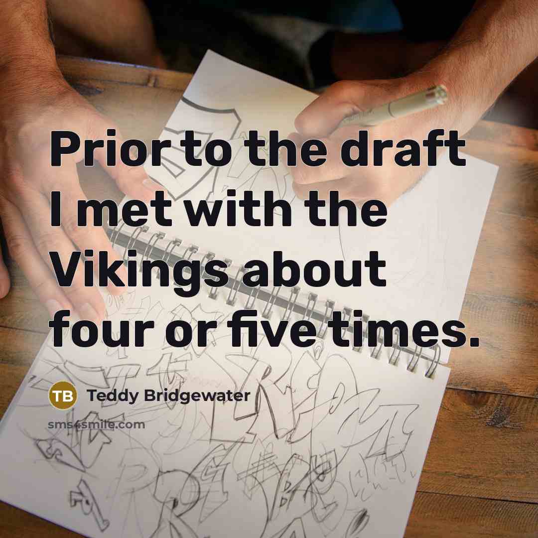 “Prior to the draft I met with the Vikings about four or five times.” quote by Teddy Bridgewater