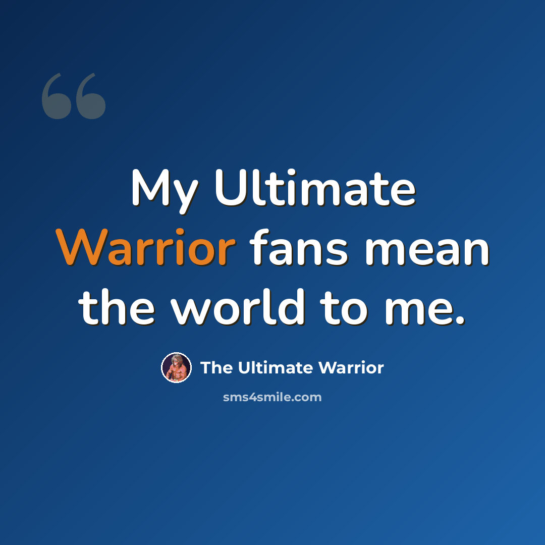 “My Ultimate Warrior fans mean the world to me.” quote by The Ultimate Warrior
