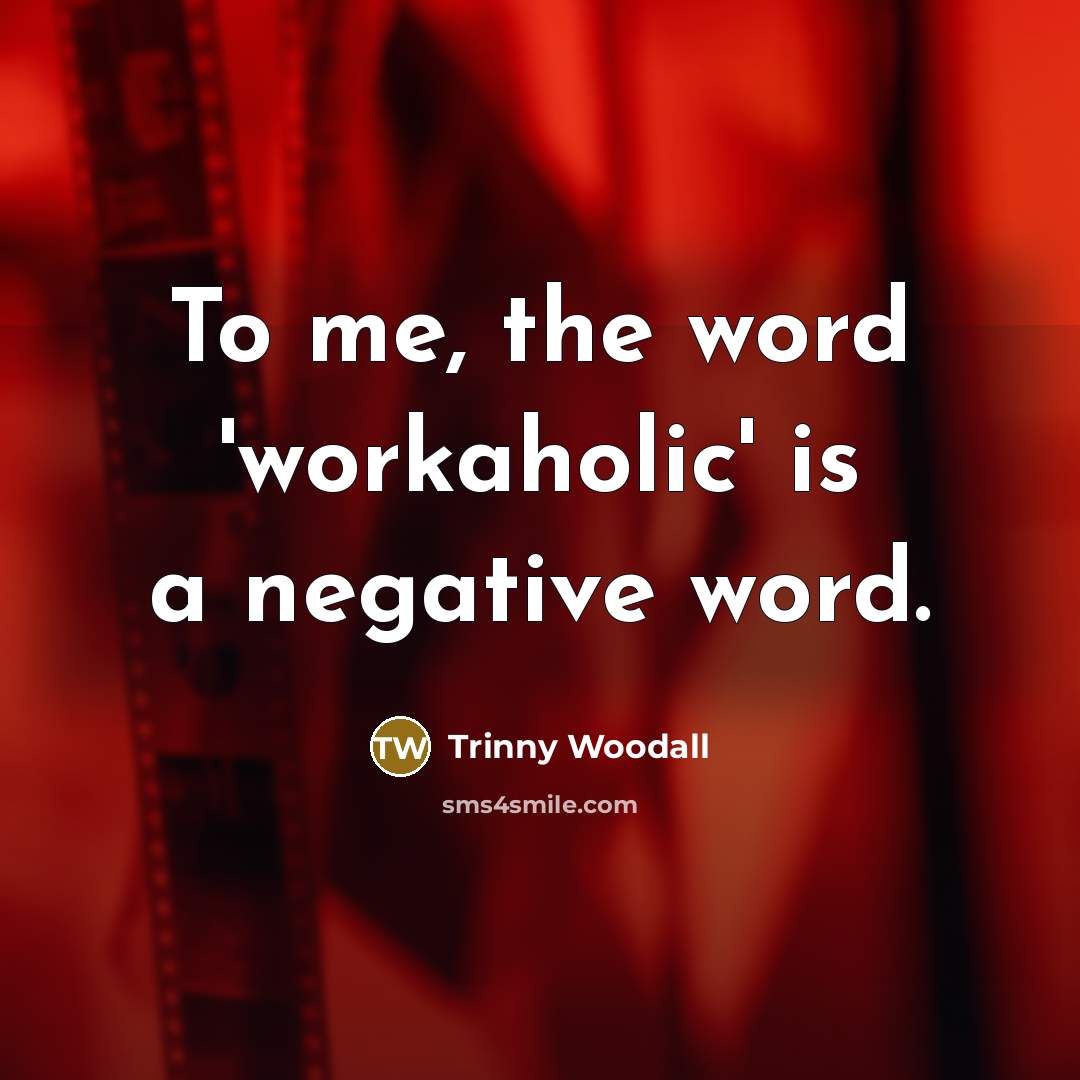 “To me, the word 'workaholic' is a negative word.” quote by Trinny Woodall