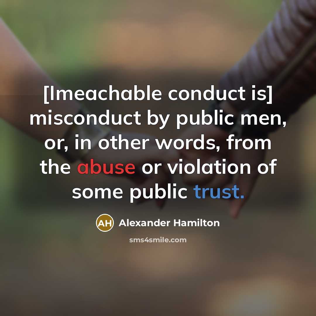 “[Imeachable conduct is] misconduct by public men, or, in other words, from the abuse or violation of some public trust.” quote by Alexander Hamilton