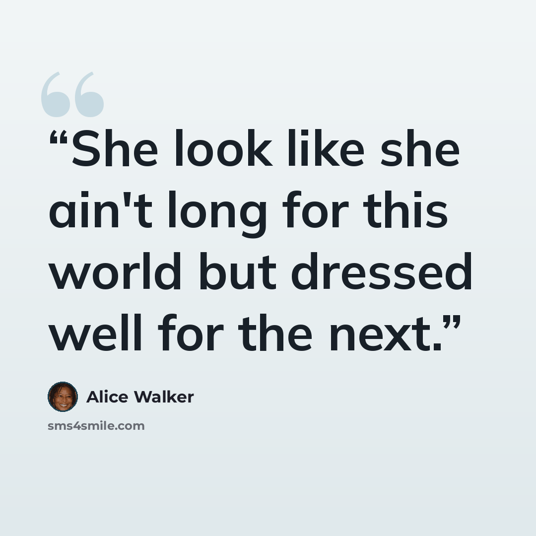 “She look like she ain't long for this world but dressed well for the next.” quote by Alice Walker