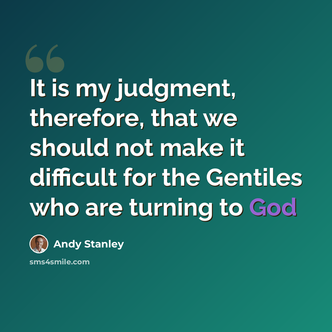 “It is my judgment, therefore, that we should not make it difficult for the Gentiles who are turning to God” quote by Andy Stanley