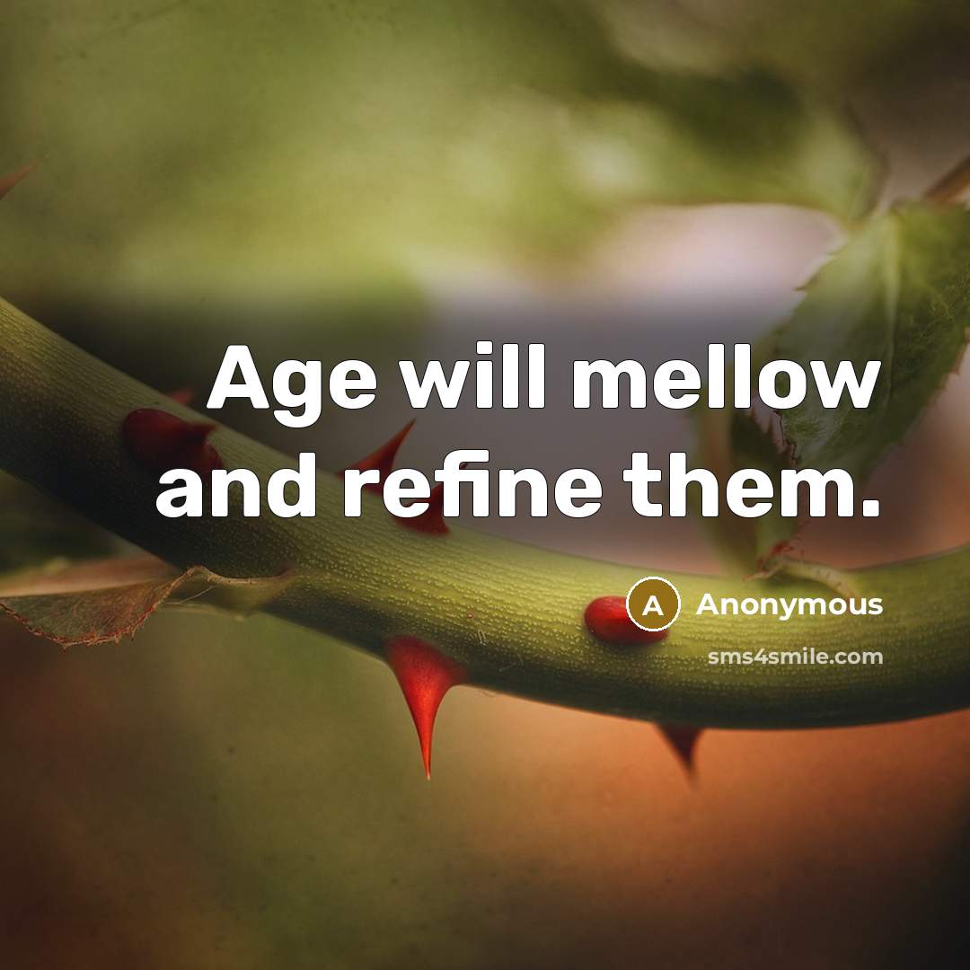 “Age will mellow and refine them.” quote by Anonymous