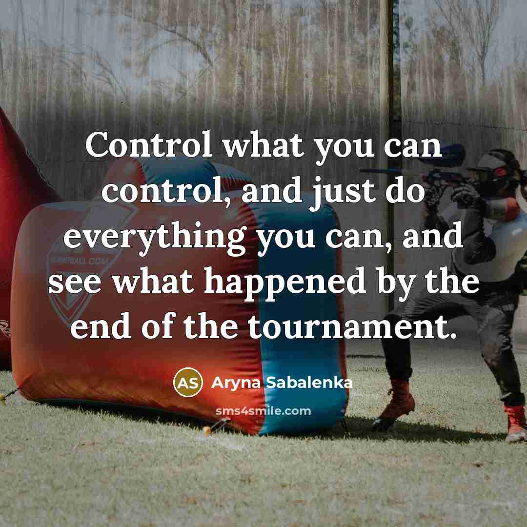 “Control what you can control, and just do everything you can, and see what happened by the end of the tournament.” quote by Aryna Sabalenka