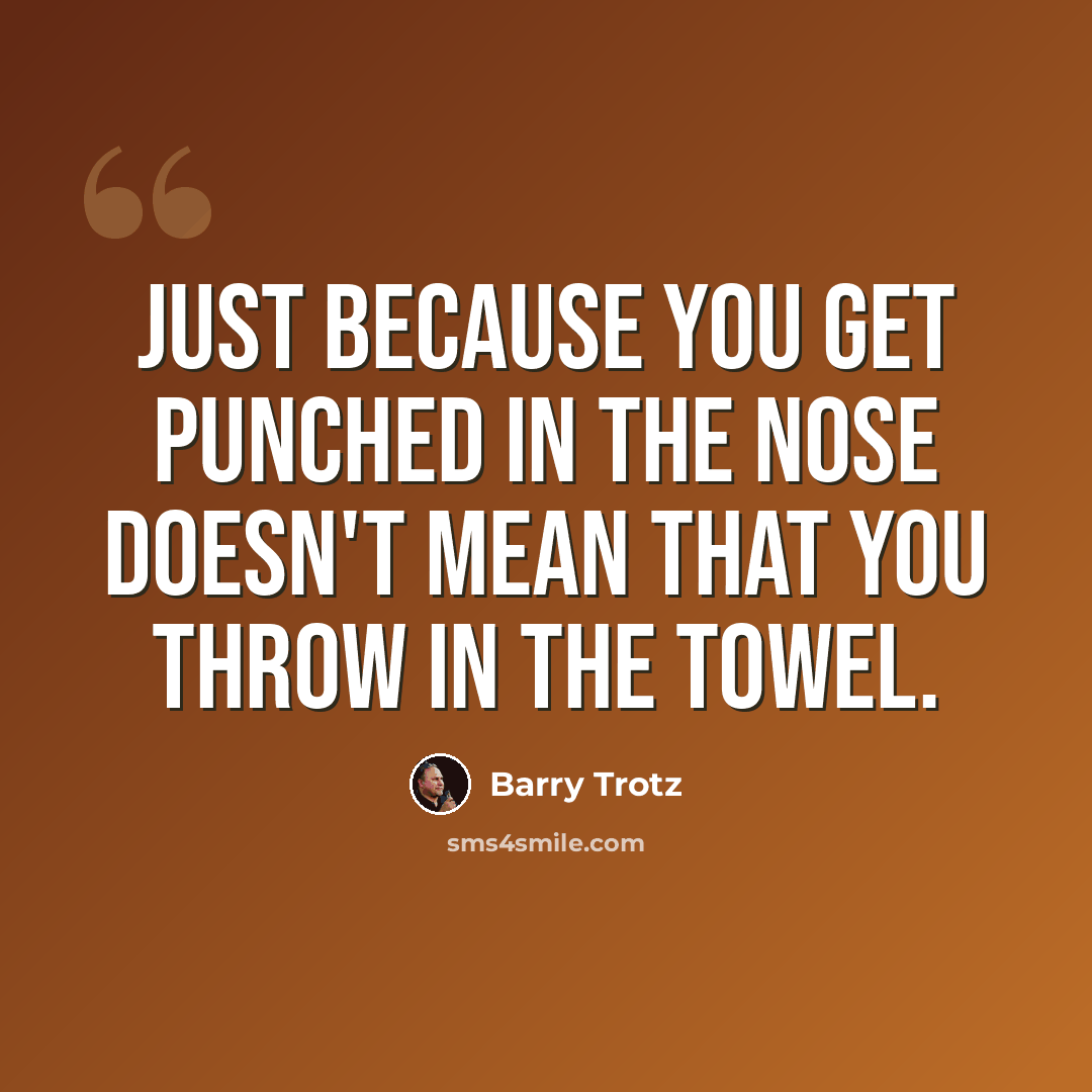 “Just because you get punched in the nose doesn't mean that you throw in the towel.” quote by Barry Trotz