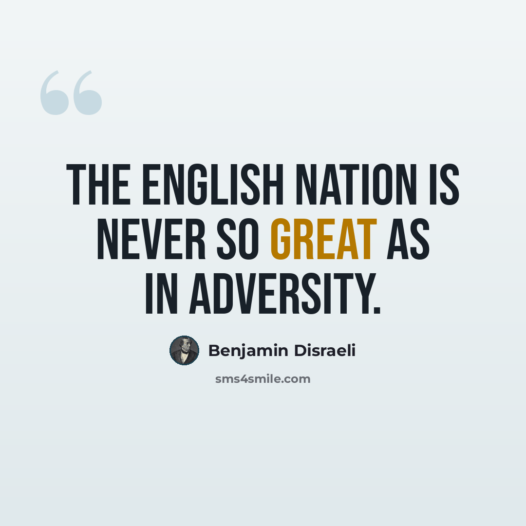 “The English nation is never so great as in adversity.” quote by Benjamin Disraeli