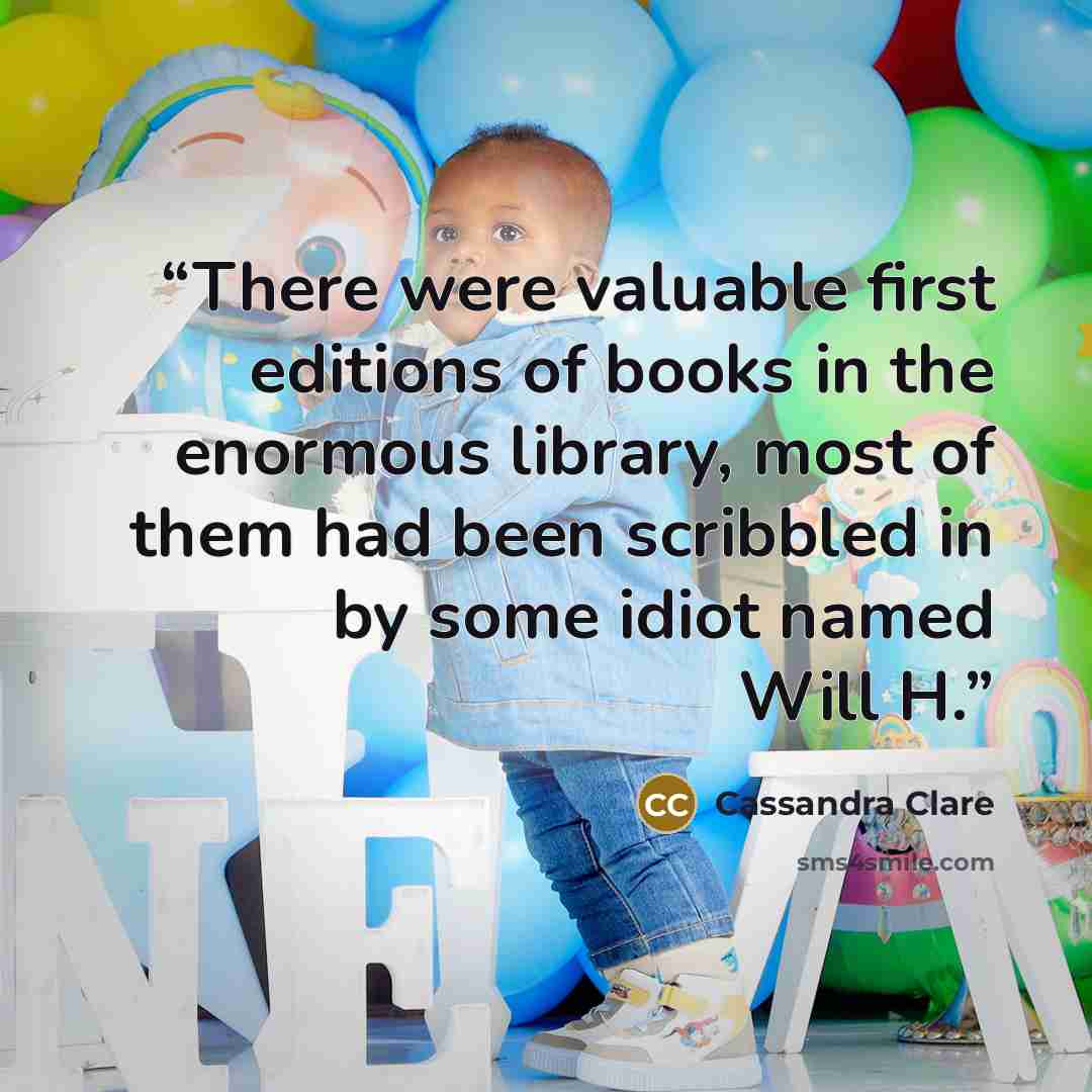 “There were valuable first editions of books in the enormous library, most of them had been scribbled in by some idiot named Will H.” quote by Cassandra Clare