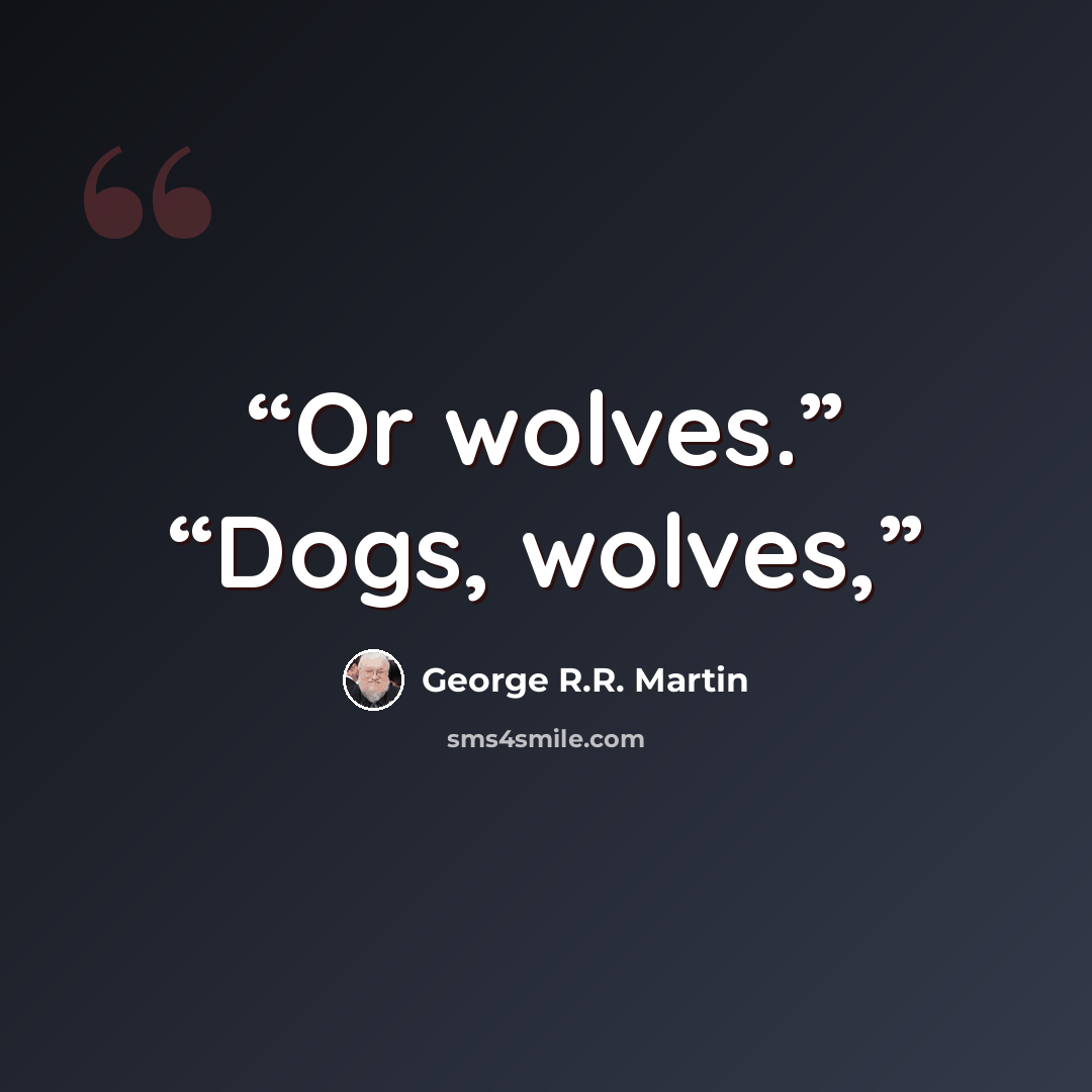 “Or wolves.” “Dogs, wolves,” quote by George R.R. Martin