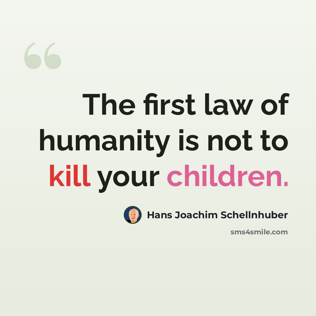 “The first law of humanity is not to kill your children.” quote by Hans Joachim Schellnhuber