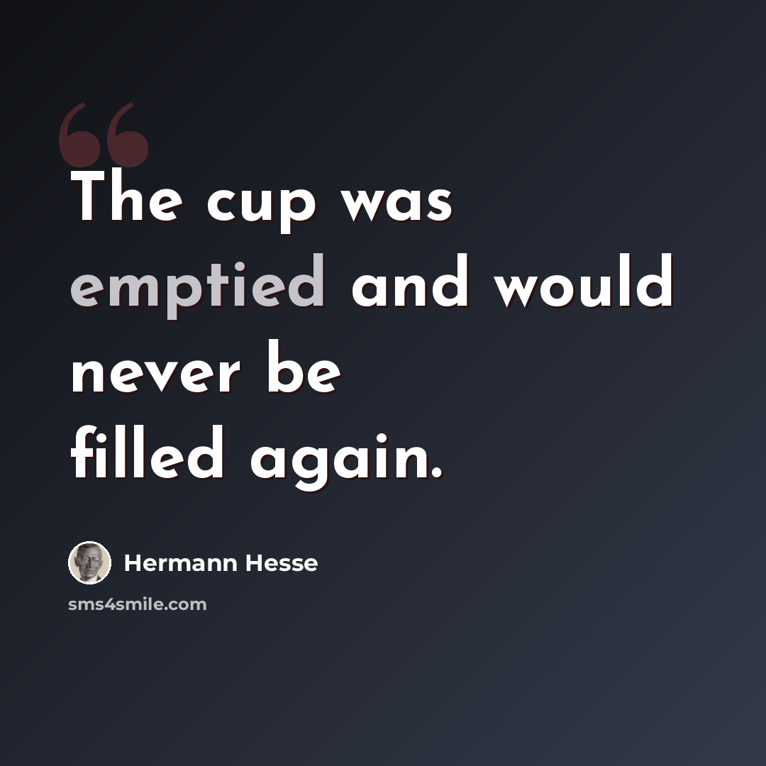 “The cup was emptied and would never be filled again.” quote by Hermann Hesse