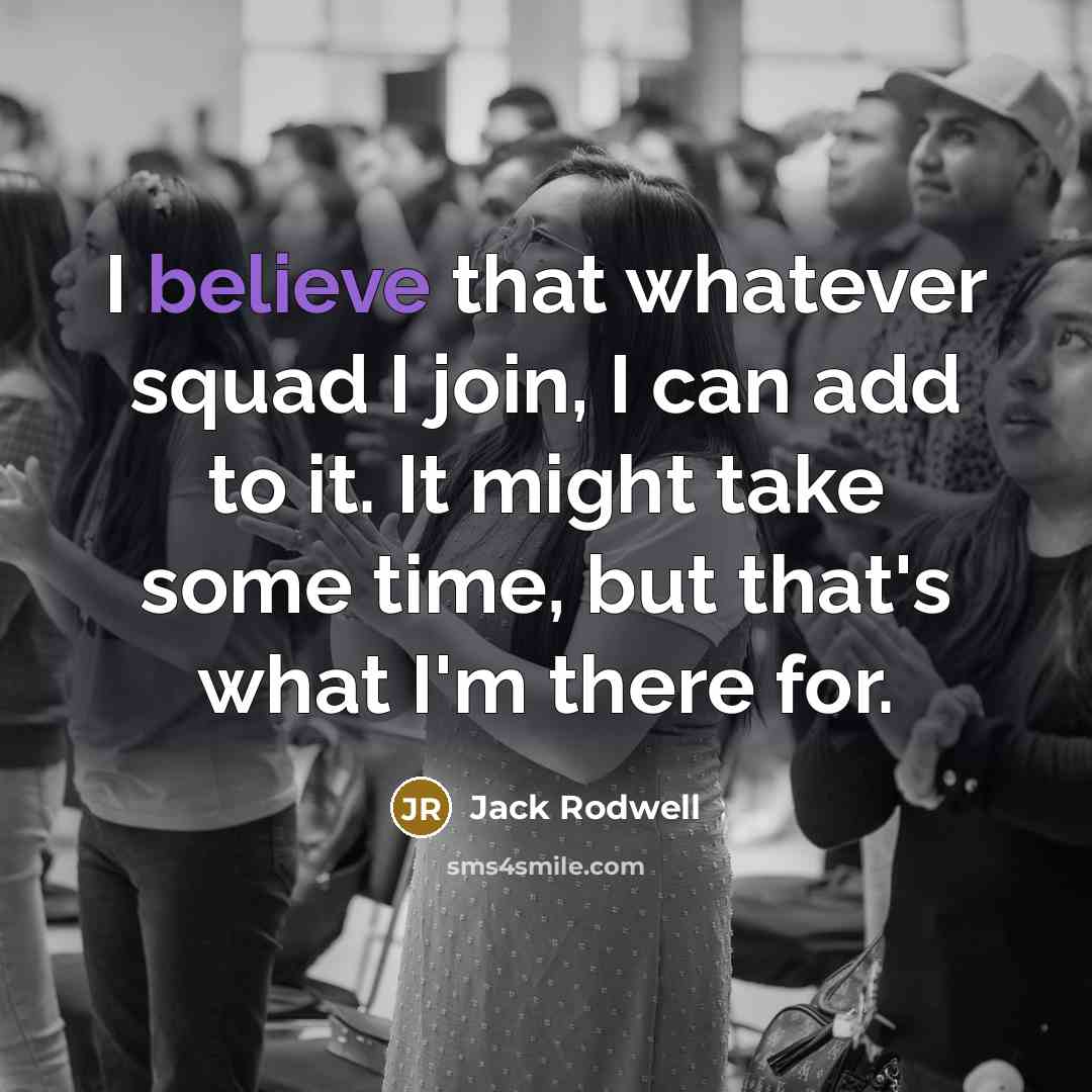 “I believe that whatever squad I join, I can add to it. It might take some time, but that's what I'm there for.” quote by Jack Rodwell
