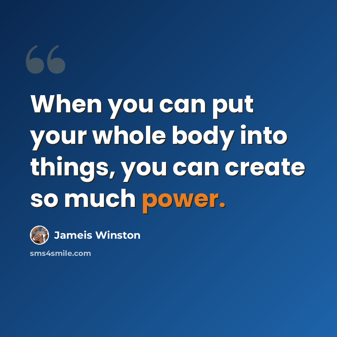 “When you can put your whole body into things, you can create so much power.” quote by Jameis Winston