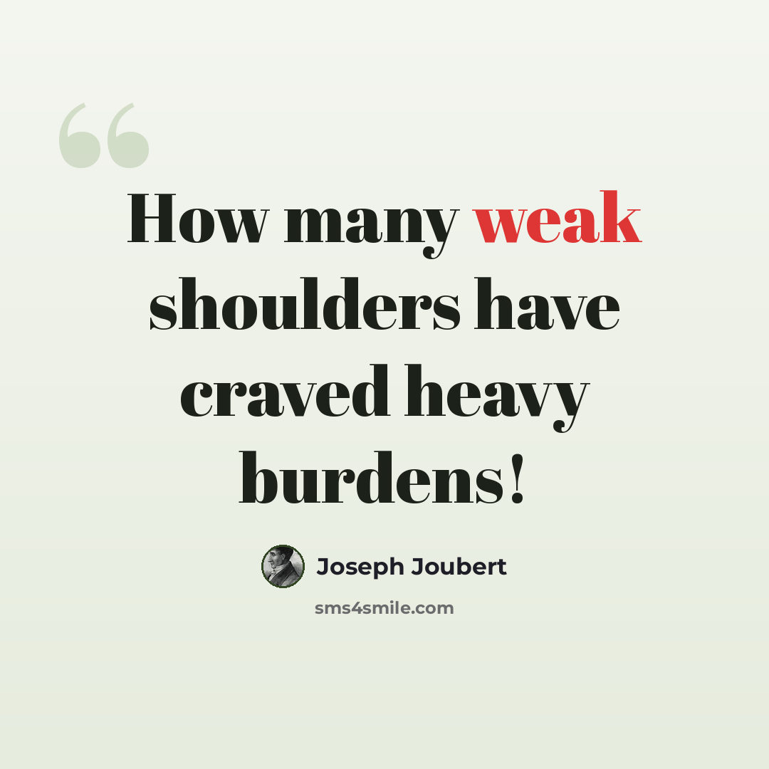 “How many weak shoulders have craved heavy burdens!” quote by Joseph Joubert