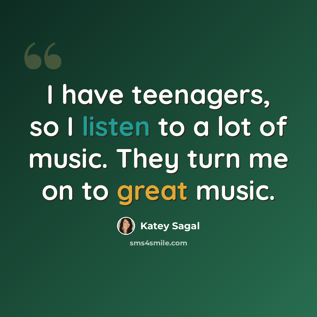 “I have teenagers, so I listen to a lot of music. They turn me on to great music.” quote by Katey Sagal