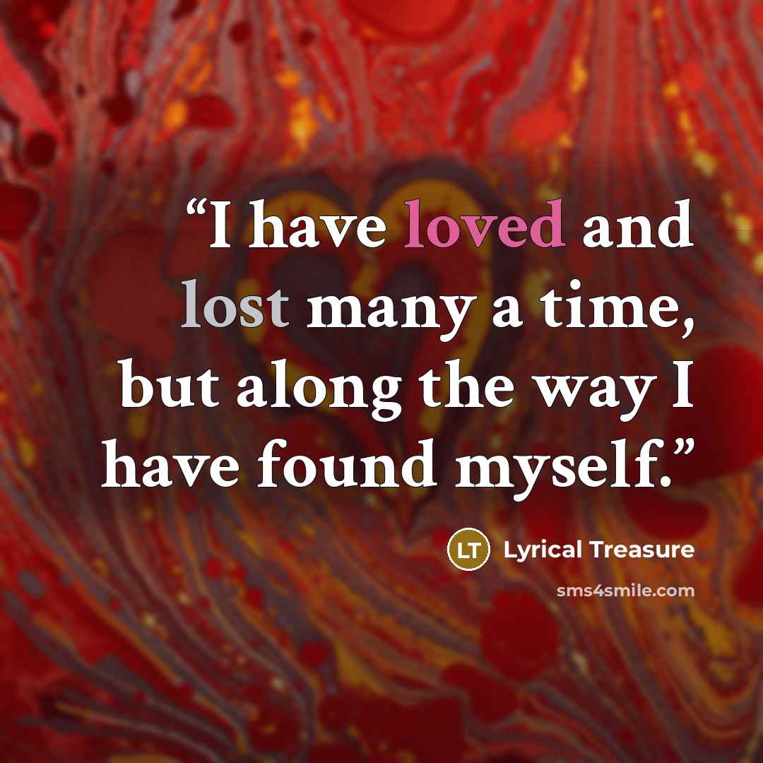 “I have loved and lost many a time, but along the way I have found myself.” quote by Lyrical Treasure