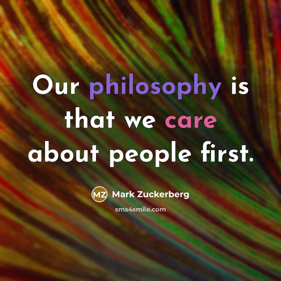 “Our philosophy is that we care about people first.” quote by Mark Zuckerberg