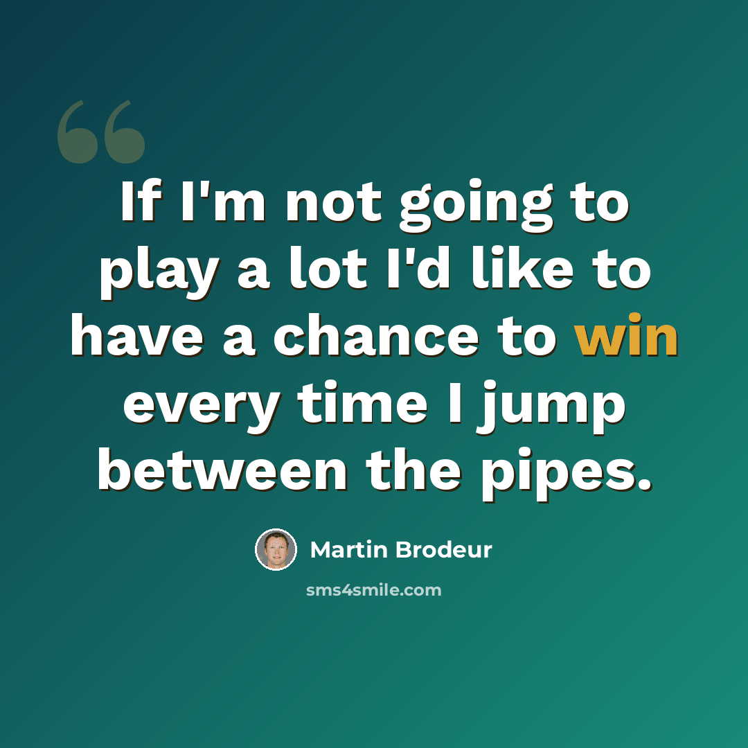 “If I'm not going to play a lot I'd like to have a chance to win every time I jump between the pipes.” quote by Martin Brodeur