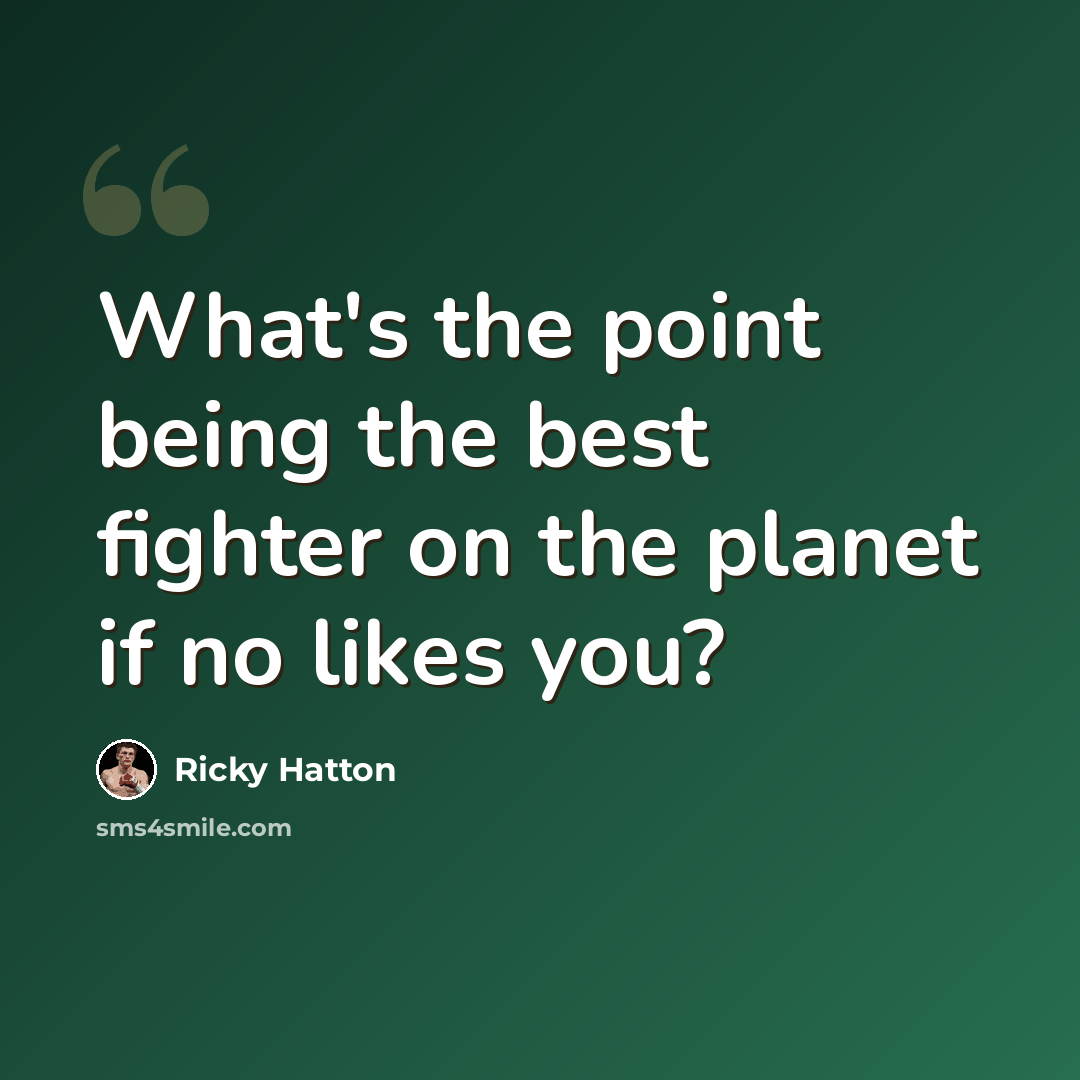 “What's the point being the best fighter on the planet if no likes you?” quote by Ricky Hatton