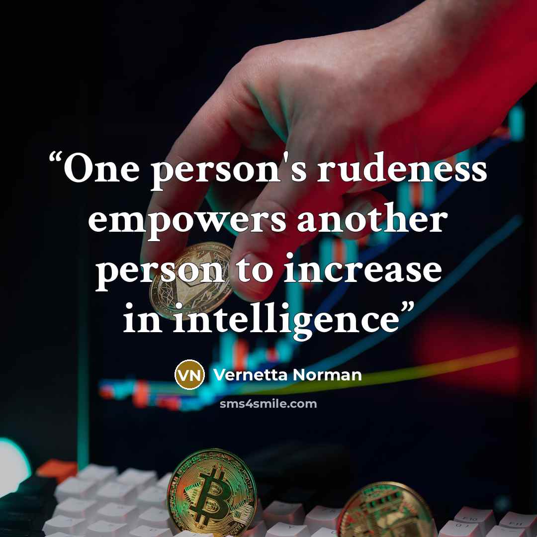 “One person's rudeness empowers another person to increase in intelligence” quote by Vernetta Norman