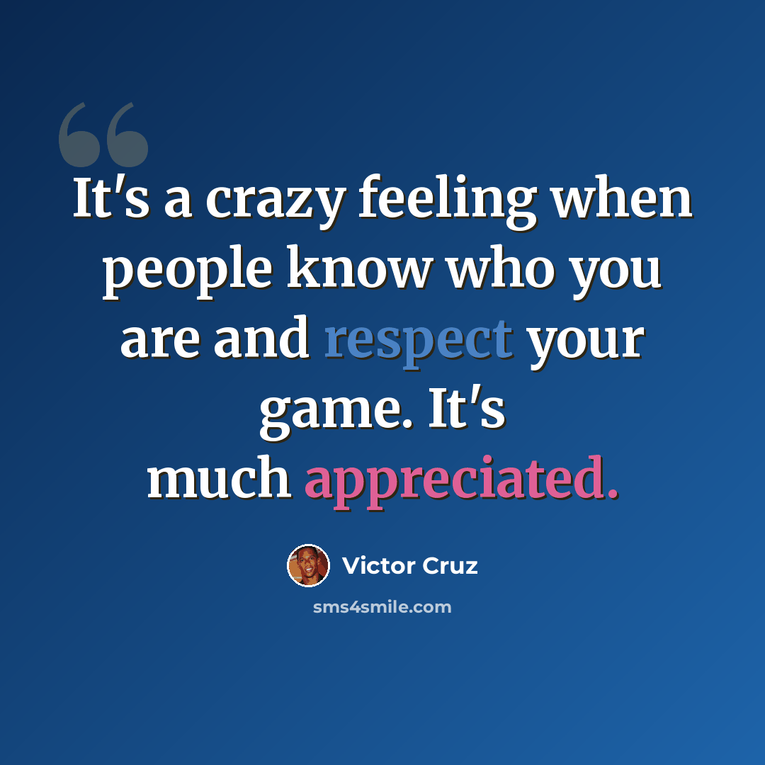 “It's a crazy feeling when people know who you are and respect your game. It's much appreciated.” quote by Victor Cruz