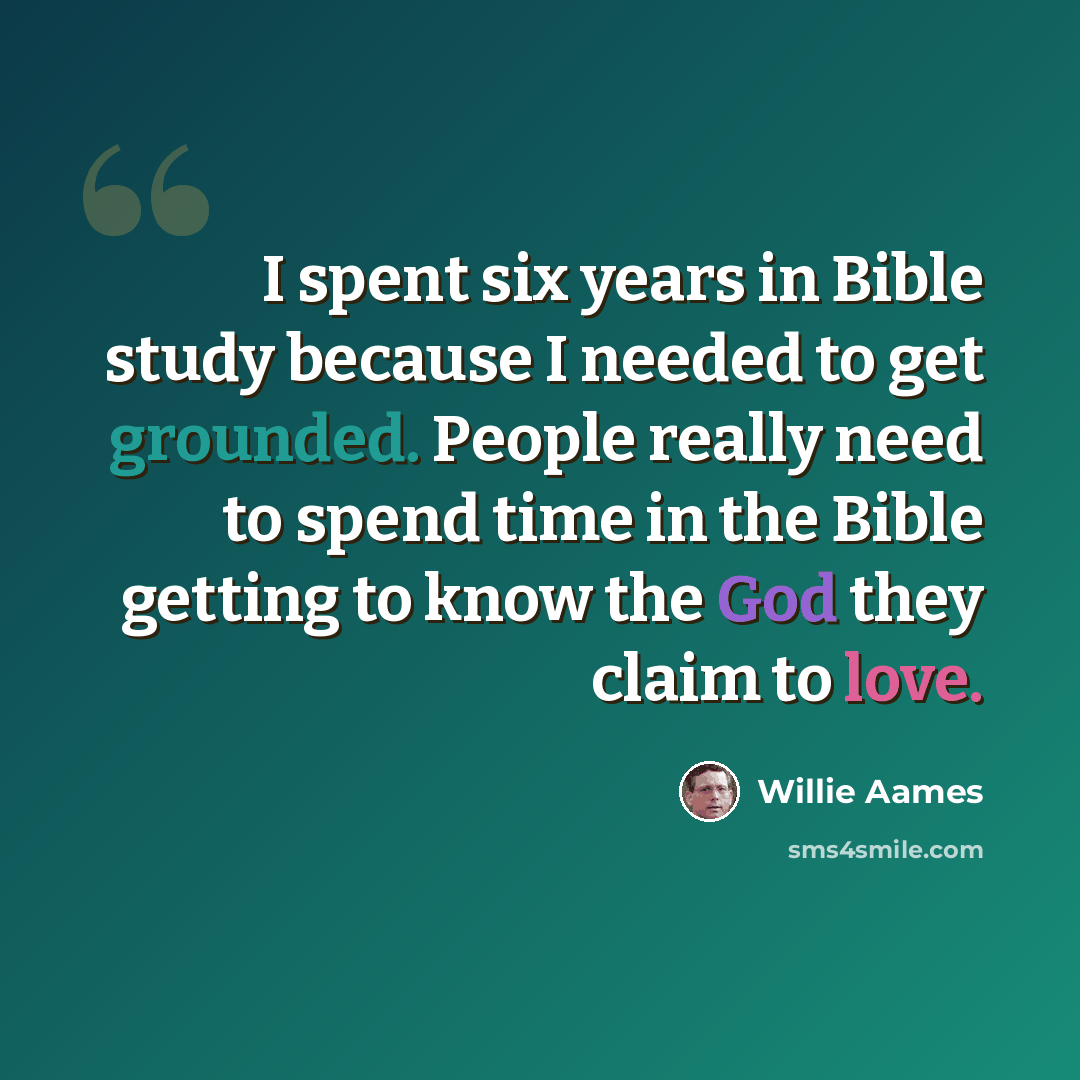 “I spent six years in Bible study because I needed to get grounded. People really need to spend time in the Bible getting to know the God they claim to love.” quote by Willie Aames