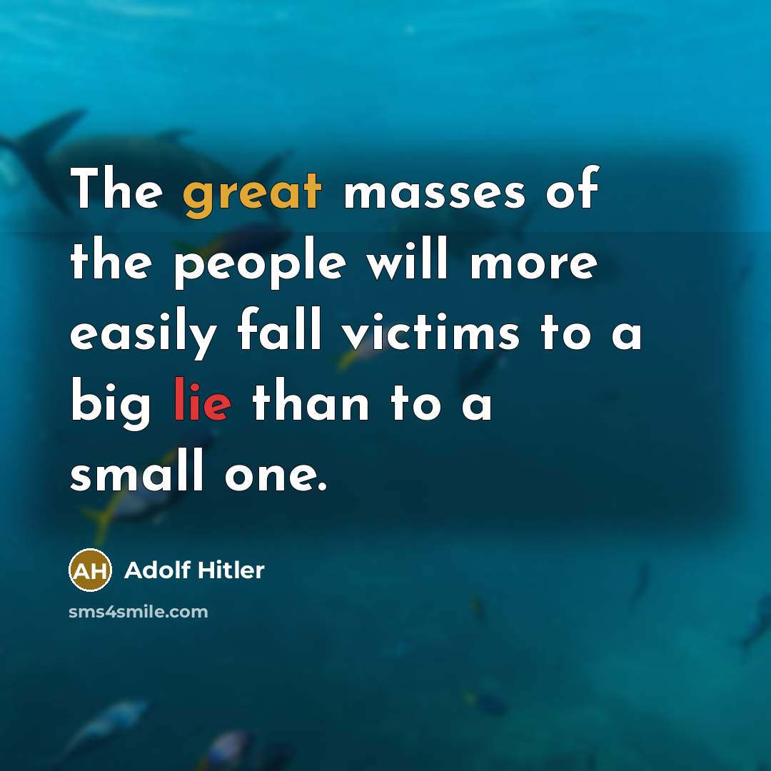 “The great masses of the people will more easily fall victims to a big lie than to a small one.” quote by Adolf Hitler