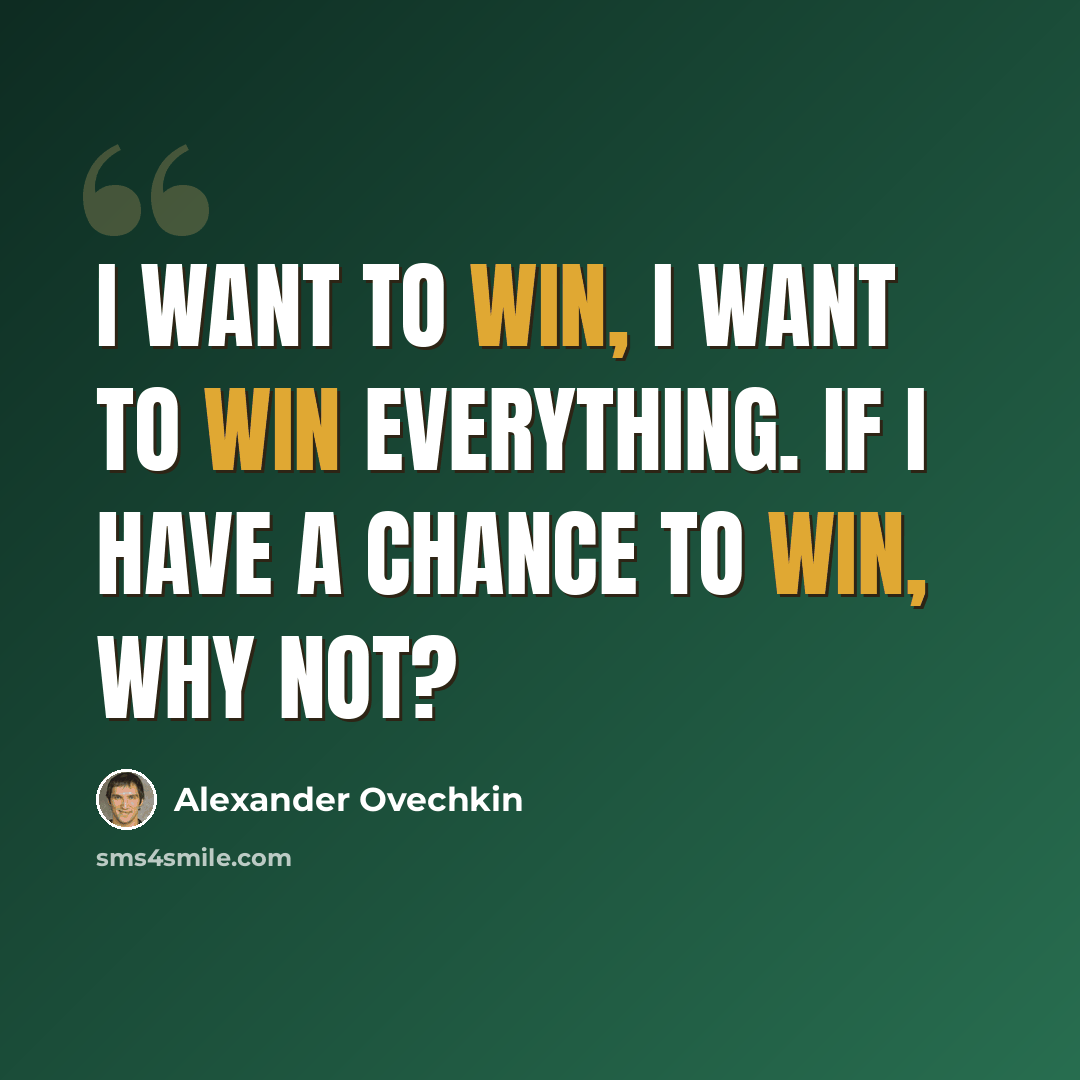 “I want to win, I want to win everything. If I have a chance to win, why not?” quote by Alexander Ovechkin