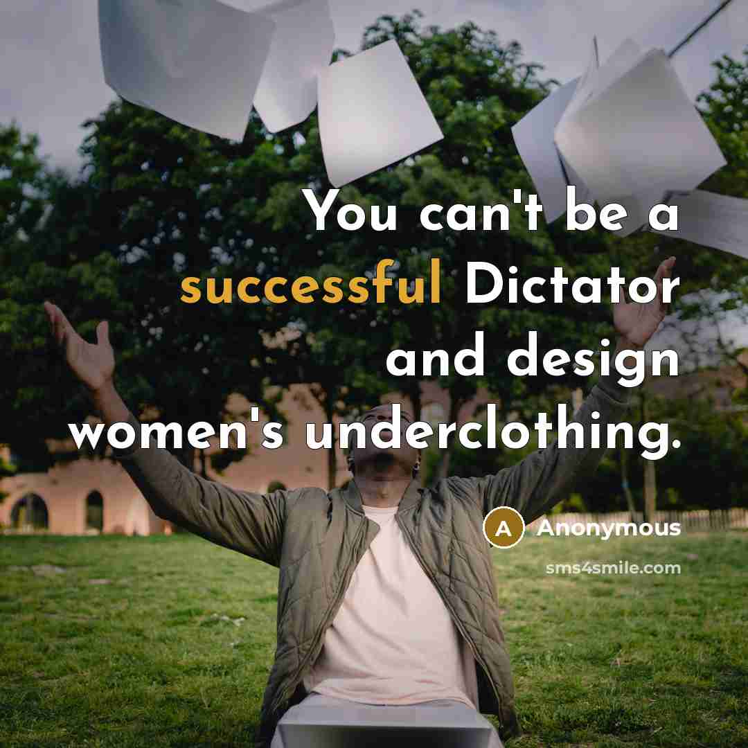 “You can't be a successful Dictator and design women's underclothing.” quote by Anonymous