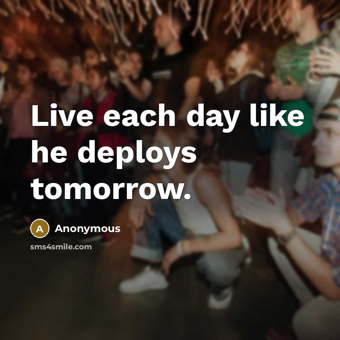 “Live each day like he deploys tomorrow.” quote by Anonymous