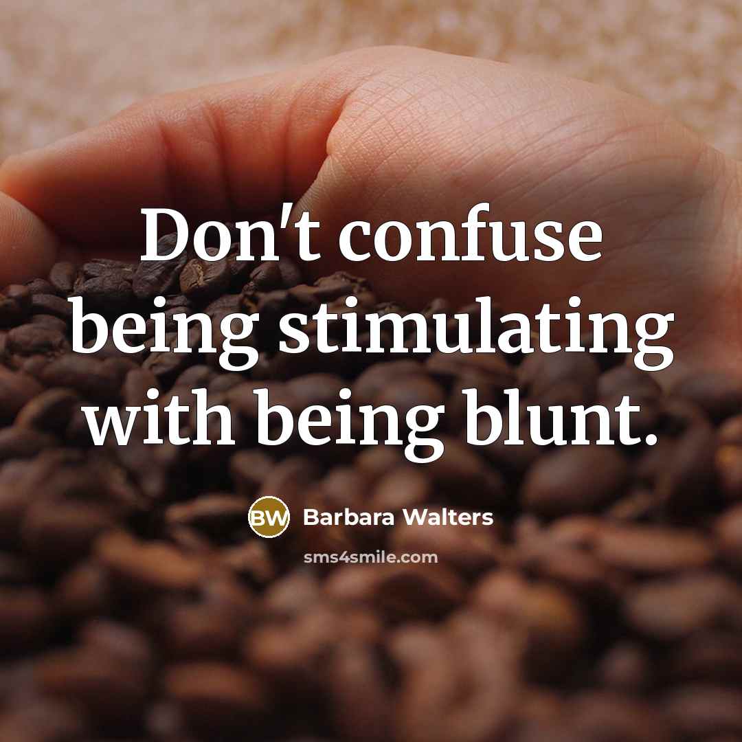 “Don't confuse being stimulating with being blunt.” quote by Barbara Walters