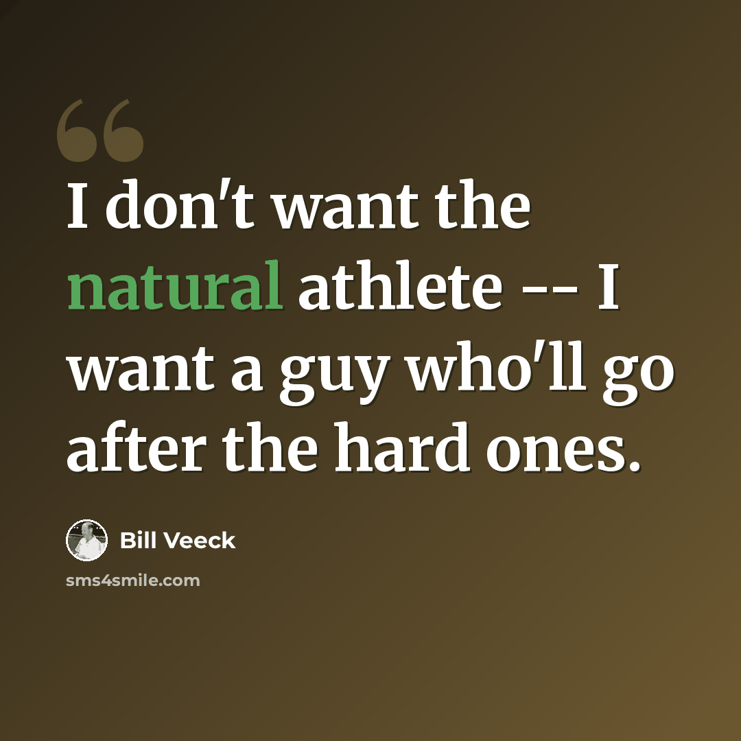 “I don't want the natural athlete -- I want a guy who'll go after the hard ones.” quote by Bill Veeck