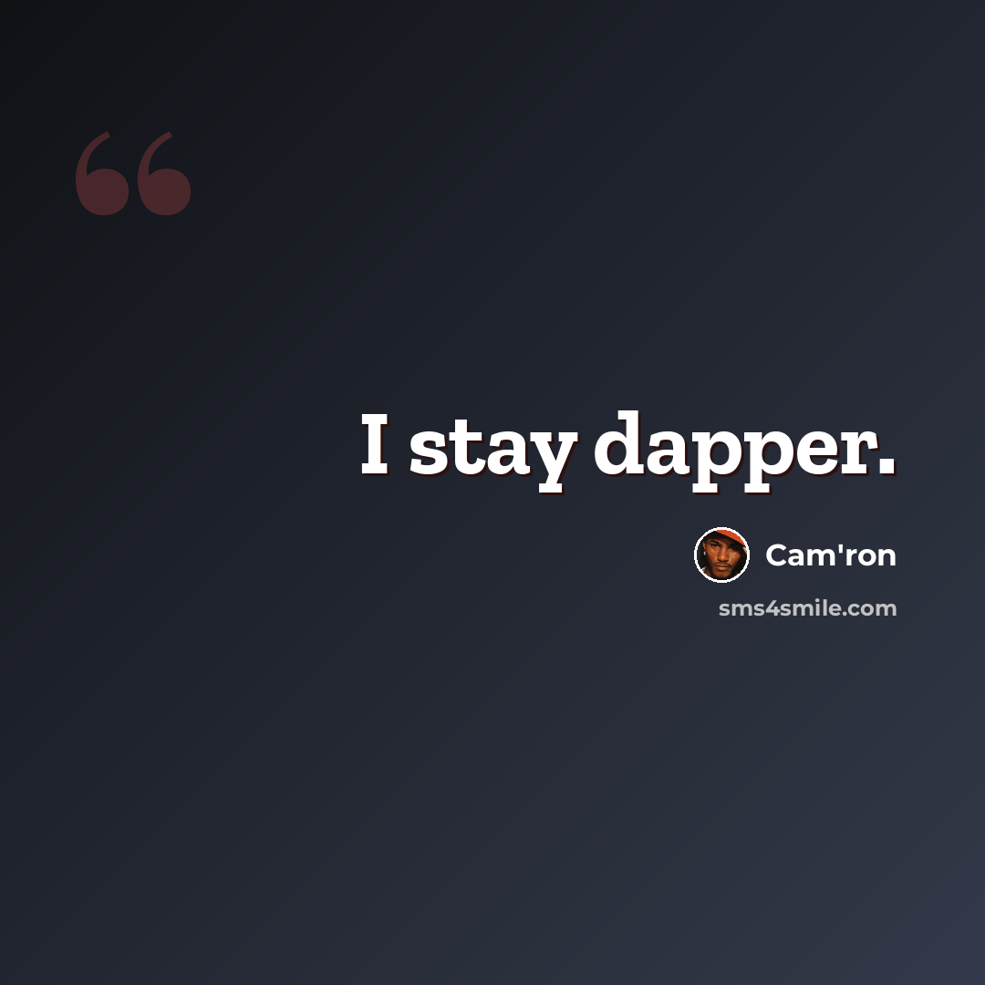 “I stay dapper.” quote by Cam'ron