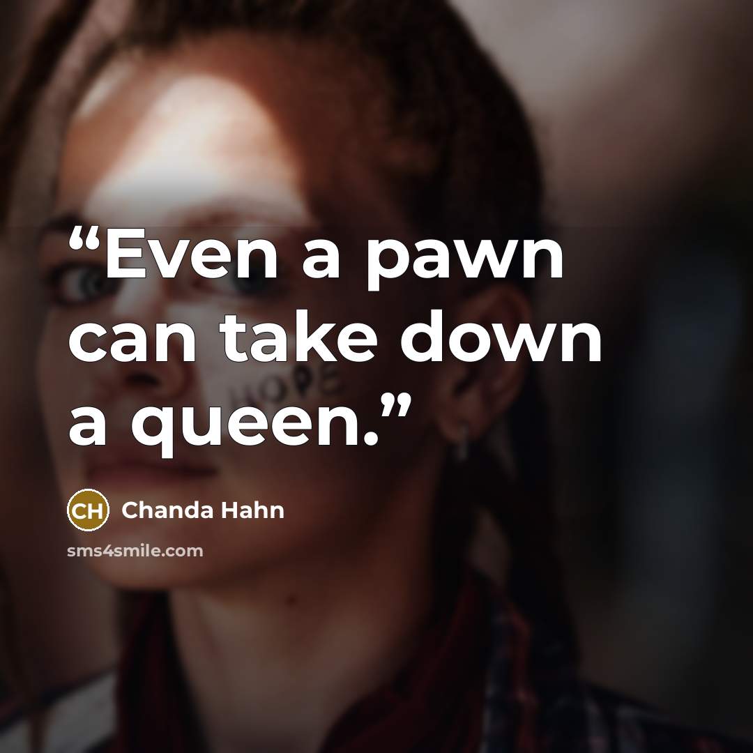 “Even a pawn can take down a queen.” quote by Chanda Hahn