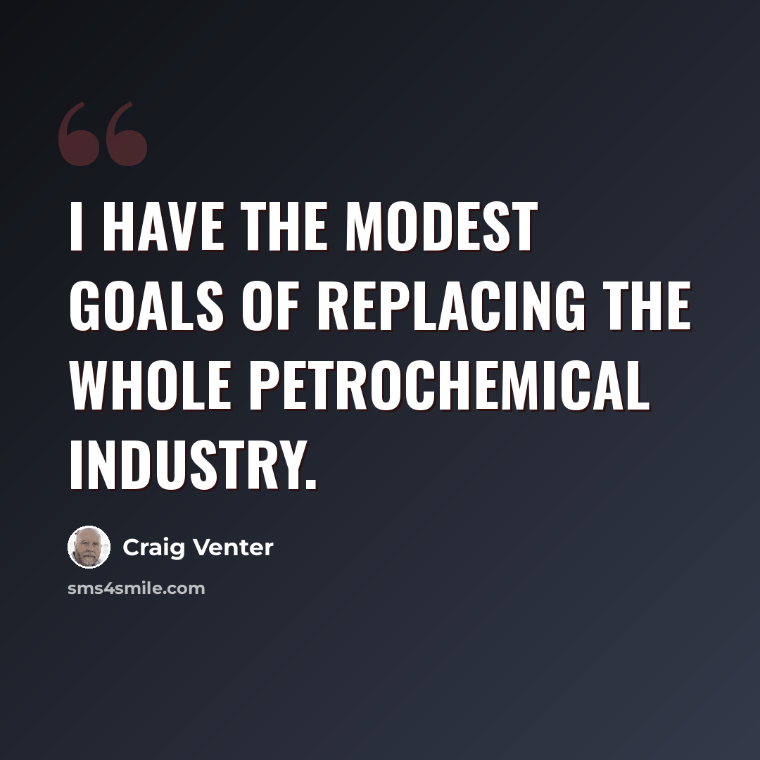 “I have the modest goals of replacing the whole petrochemical industry.” quote by Craig Venter