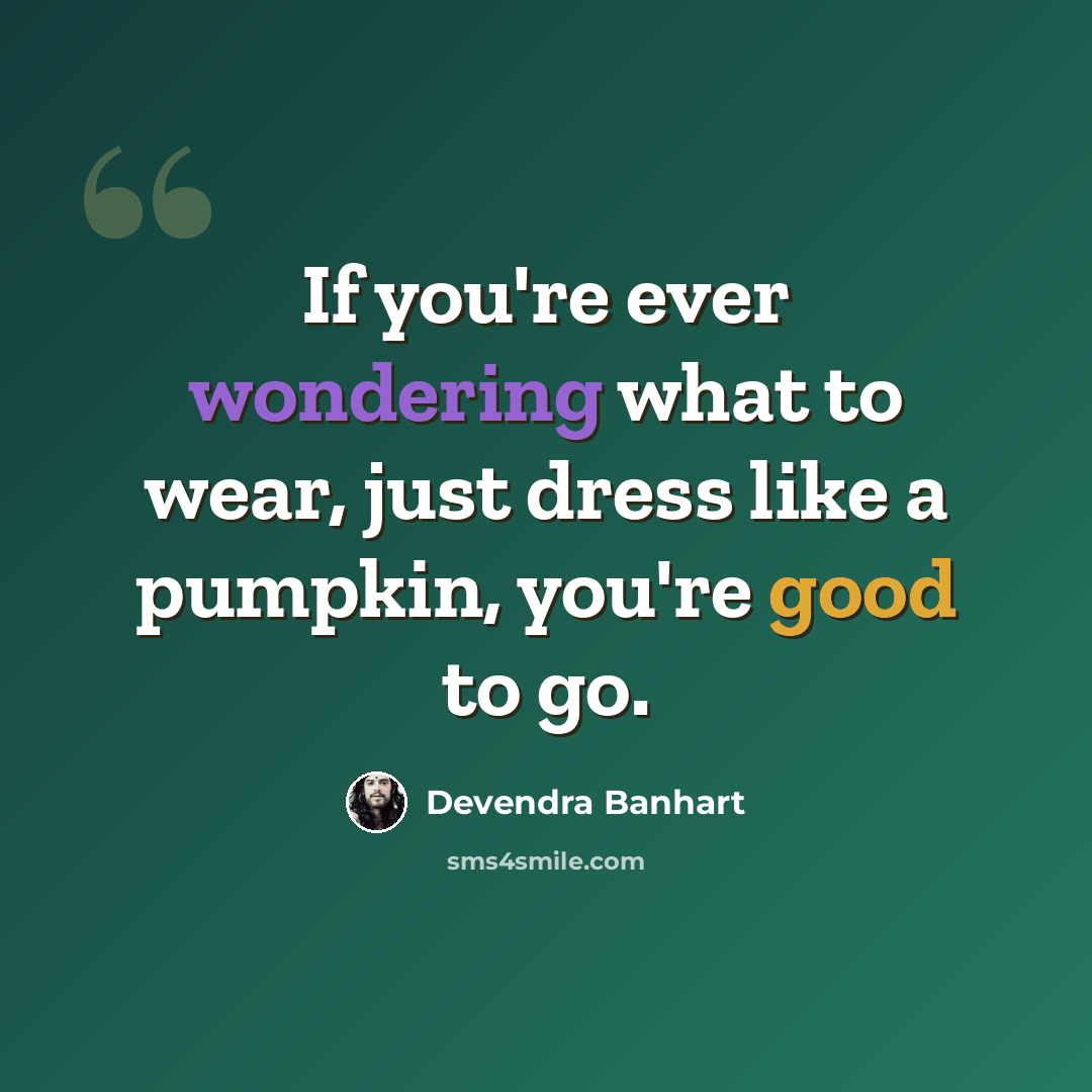“If you're ever wondering what to wear, just dress like a pumpkin, you're good to go.” quote by Devendra Banhart