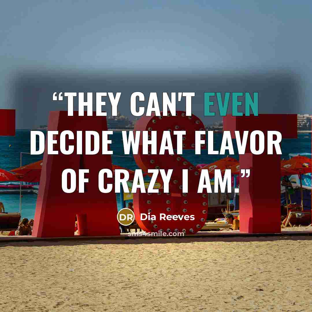 “They can't even decide what flavor of crazy I am.” quote by Dia Reeves