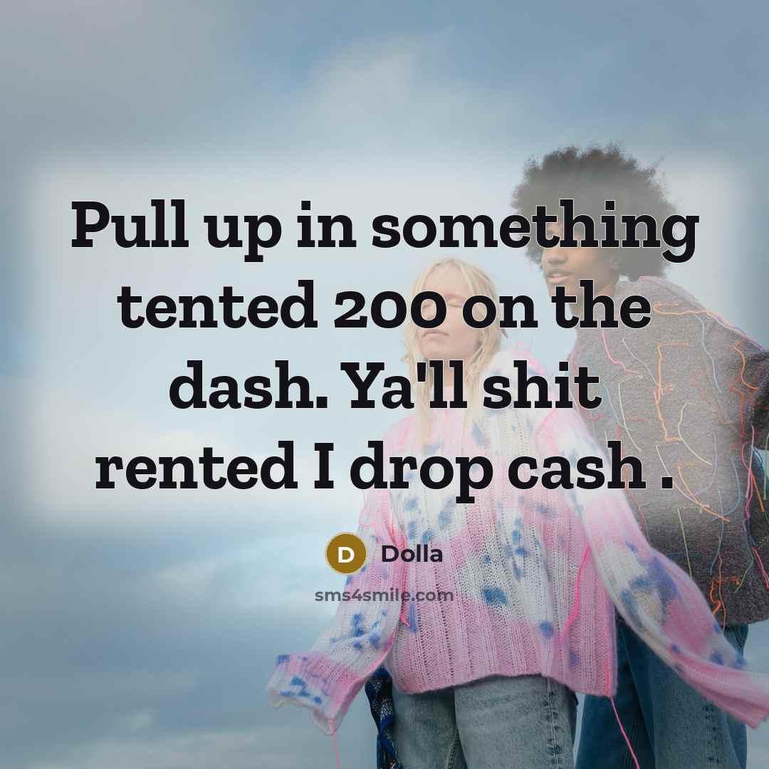 “Pull up in something tented 200 on the dash. Ya'll shit rented I drop cash .” quote by Dolla