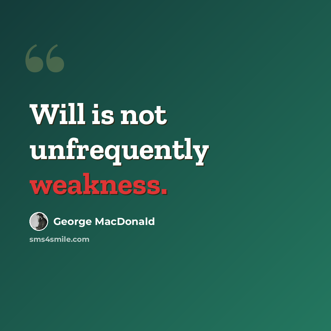 “Will is not unfrequently weakness.” quote by George MacDonald